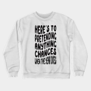 Here's to Predenting Anything Chances when the New Year Does Crewneck Sweatshirt